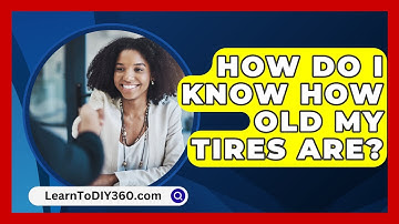 How Do I Know How Old My Tires Are? - LearnToDIY360.com