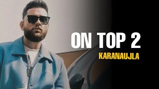 ON TOP 2 (OFFICIAL VIDEO) KARAN AUJLA FT. YEAH PROOF | NEW PUNJABI SONG 2023