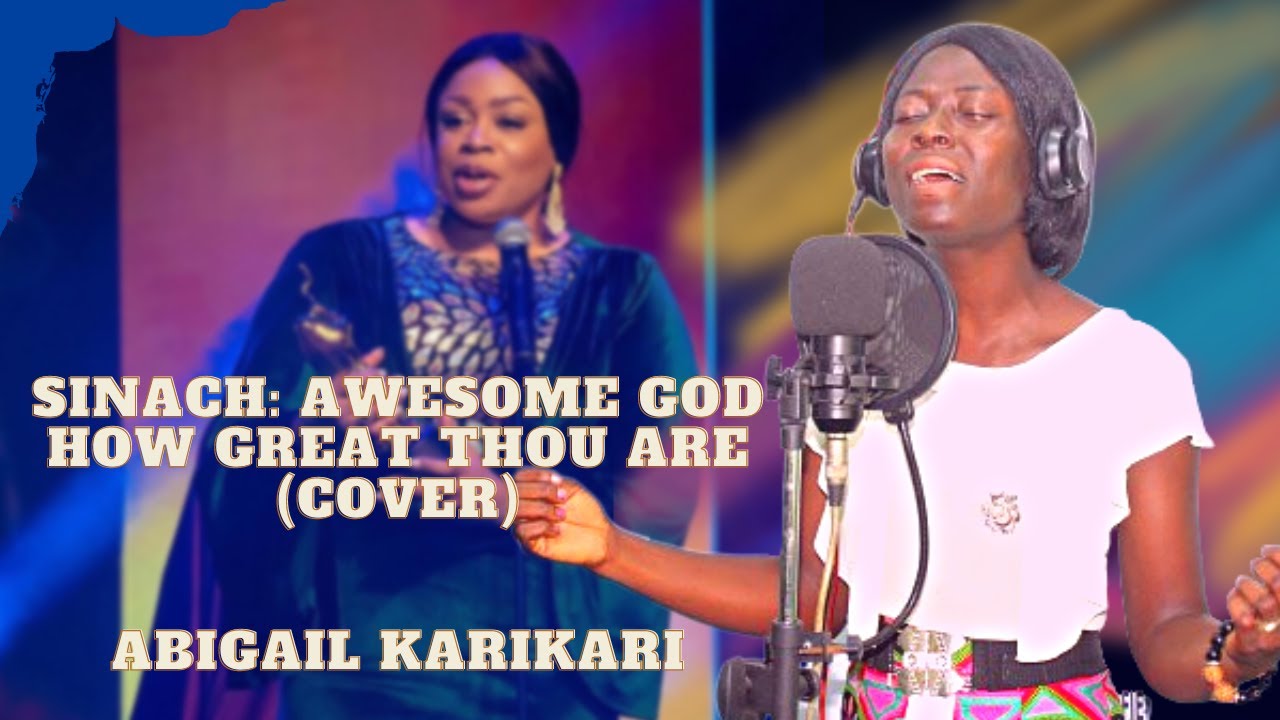 SINACH AWESOME GOD HOW GREAT THOU ARE COVER BY ABIGAIL KARIKARI Sinach awesome god how great thou are cover by abigail karikari