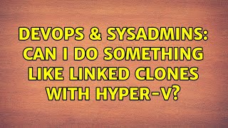 DevOps & SysAdmins: Can I do something like Linked clones with Hyper-V?