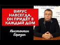 Коронавирус это навсегда. Он придет в каждый дом.