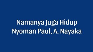 Namanya Juga Hidup (lirik) - Nyoman Paul, A. Nayaka