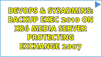DevOps & SysAdmins: Backup Exec 2010 on x86 Media server protecting Exchange 2007