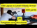 338 lapua vs level 4 body armor  100 yds  tungsten core lrx accubond