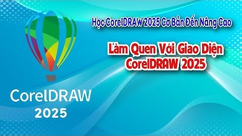 Học CorelDRAW 2025 Cơ Bản Đến Nâng Cao | Làm Quen Với Giao Diện CorelDRAW 2025