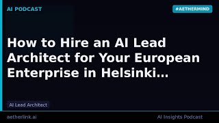 How to Hire an AI Lead Architect for Your European Enterprise in Hels…