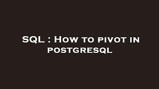 SQL : How to pivot in postgresql