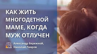 Как жить многодетной маме, когда муж отлучен | А. Бережной, Н. Лавров