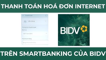 Hướng dẫn thanh toán hoá đơn internet online qua ứng dụng Smartbanking của BIDV