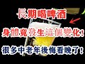 堅持每晚喝瓶啤酒 時間久了 身體竟發生了這樣可怕的變化 很多中老年朋友都後悔看晚了 堅持每晚喝瓶啤酒 時間久了 身體竟發生了這樣可怕的變化 很多中老年朋友都後悔看晚了