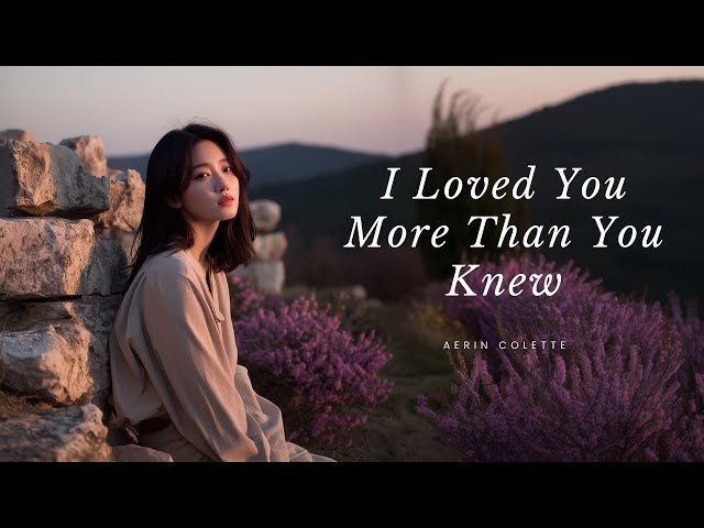 I Loved You More Than You Knew 💔 | Sad Love Song Lyrics (Heartbreak) | Aerin Colette
