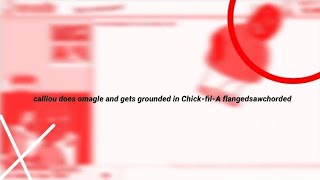 calliou does omagle and gets grounded in Chick-fil-A flangedsawchorded