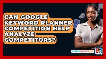 Can Google Keyword Planner Competition Help Analyze Competitors? - SearchEnginesHub.com