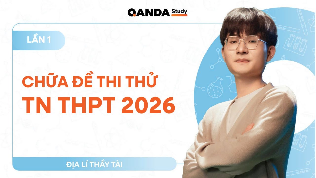 2K8 - Địa lí 12 - Chữa đề thi thử TN THPT năm 2026 Địa lí (Lần 1) - Thầy Tài