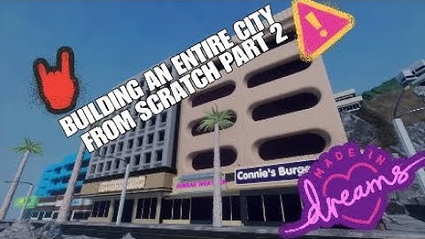 Dreams PS4 | MAKING AN ENTIRE CITY FROM SCRATCH PART 2