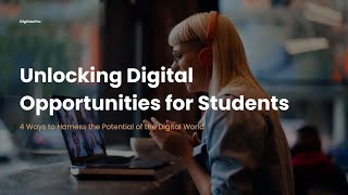Unlocking Digital Opportunities for Students - 4 Ways to Harness the Potential of the Digital World