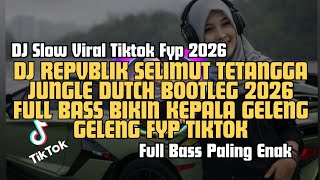DJ REPVBLIK SELIMUT TETANGGA JUNGLE DUTCH BOOTLEG 2026 FULL BASS BIKIN KEPALA GELENG GELENG FYP