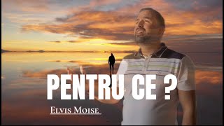 PENTRU CE?  - Elvis Moise - ( Psalmul 42 )