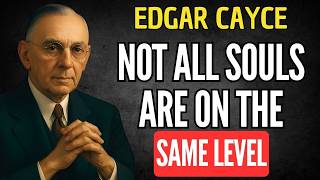 Not All Souls Are Equal — Cayce’s Shocking Spiritual Hierarchy | EDGAR CAYCE SPIRITUALITY