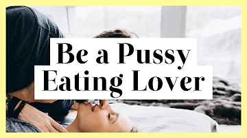 How to Be a Pussy Eating Lover - The Secret of Cunnilingus Oral Sex