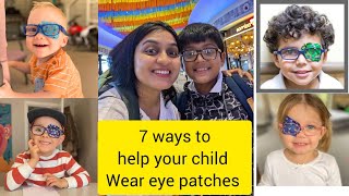 7 ways to Help your child wear eye patches for Lazy eye and squint