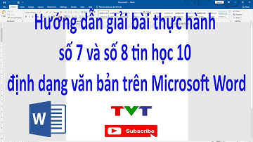 Hướng dẫn giải bài thực hành số 7 và số 8 tin học 10 chi định dạng văn bản trên Microsoft Word