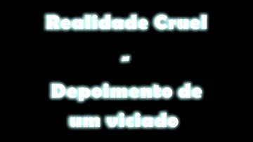 Realidade Cruel - Depoimento de um viciado ♫♪