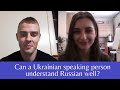 CAN A UKRAINIAN SPEAKING PERSON UNDERSTAND RUSSIAN WELL?