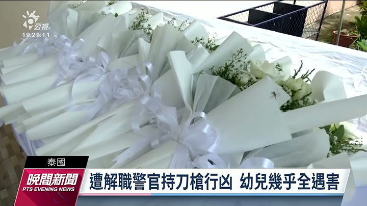 泰国幼儿园枪击案酿37死 含怀胎8月教师和23名幼童｜20221007 公视晚间新闻 - 天天要闻