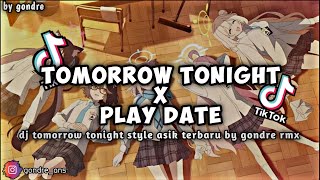 Dj Tomorrow Tonight X Play Date Slow Asiik Terbaru By Gondre Rmx 