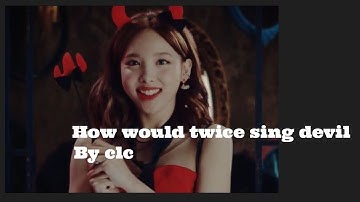 How would twice sing devil by clc