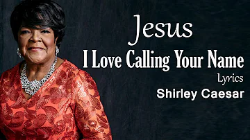 Jesus I Love Calling Your Name With Lyrics - Shirley Caesar - Gospel Songs Lyrics