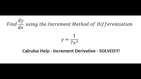 Calculus Help: Find dy/dx  using the Increment Method of Differentiation y = 1/(7x^2)