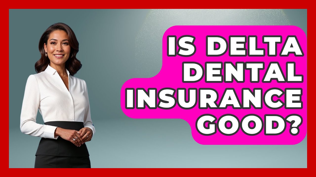 Is Delta Dental Insurance Good? - The Pro Dentist