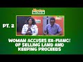 Part 2 woman accuses exfianc of selling land and keeping proceeds