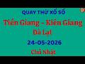 Quay Thử Xổ Số Miền Nam Ngày 24/05/2026. Dự Đoán XS. Tiền Giang - Kiên Giang - Đà Lạt