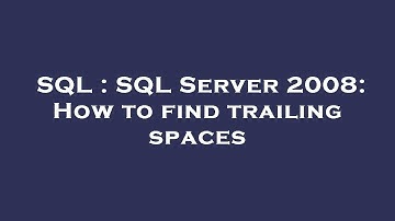 SQL : SQL Server 2008: How to find trailing spaces