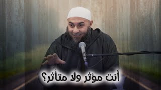 أنت مؤثر ولا متأثر؟ - محمد الغليظ