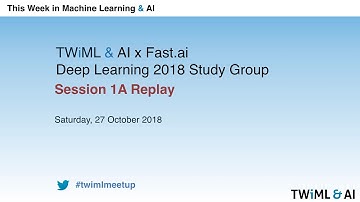 TWiML & AI x Fast.ai Deep Learning v3 2018 Study Group – Session 1 – October 27, 2018