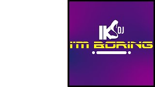 IKS DJ - I'm Boring (original mix edit)