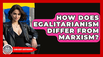 How Does Egalitarianism Differ From Marxism? - Learn About Libertarianism