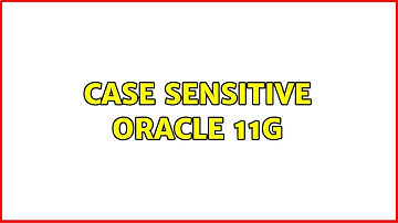 Case sensitive Oracle 11g