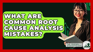 What Are Common Root Cause Analysis Mistakes? - The Friendly Statistician