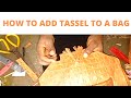 HOW TO ADD TASSEL TO A BAG