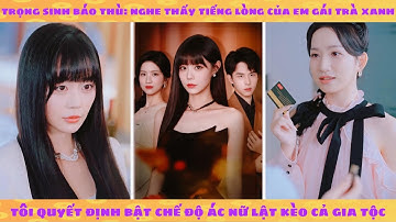 Tiếng lòng: nghe tiếng lòng của em gái trà xanh tôi quyết định bật chế độ ác nữ lật kèo cả gia tộc