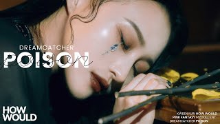 How would DREAMCATCHER sing ‘POISON’? (Pink Fantasy) // Line Distribution