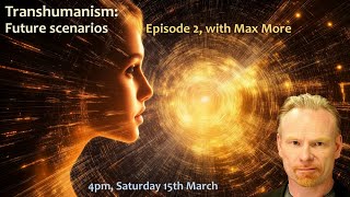 Transhumanism: An essential positive compelling vision of the future, with Max More
