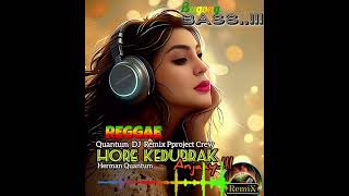 HORE KEDUBRAK ANJAY - QUANTUM DJ REMIX PROJECT CREW - HERMAN QUANTUM- REGGAE  @hermanquantum