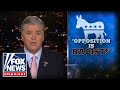 Hannity: Democrats think any opposition is racist