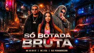 SO BOTADA BRUTA | BLK PERNAMBUCANO | MC LYSA | MC 2G DO SF | PODE BOTAR